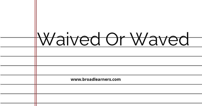 waived-or-waved-common-grammar-mistake