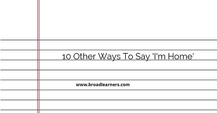 10-other-ways-to-say-i-m-home