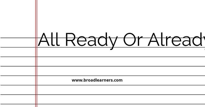 all-ready-or-already-or-all-ready-common-grammar-mistake