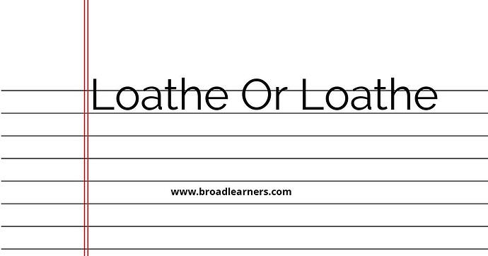 loathe-or-loath-common-grammar-mistake