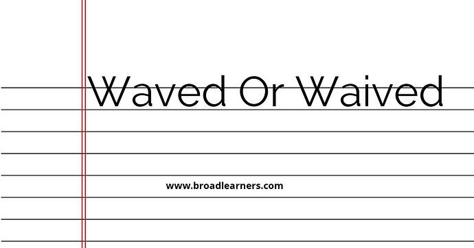 waved-or-waived-common-grammar-mistake