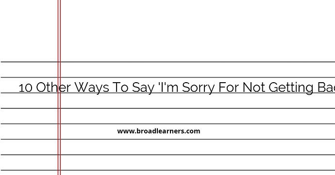 10-other-ways-to-say-i-m-sorry-for-not-getting-back-to-you-earlier