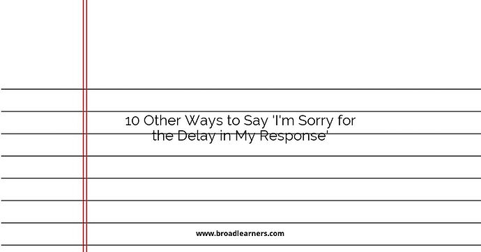 10 Other Ways to Say 'I'm Sorry for the Delay in My Response'