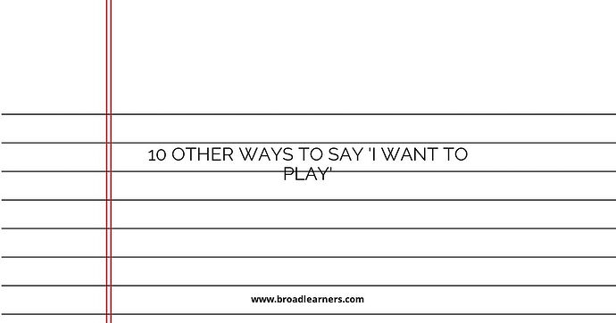 10 Other Ways to Say 'I Want to Play'