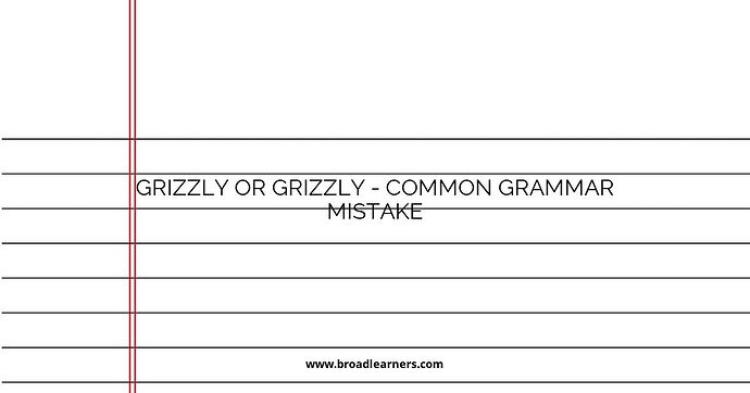 Grizzly or Grizzly - Common Grammar Mistake