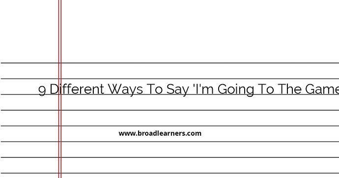 9-different-ways-to-say-i-m-going-to-the-game-in-english