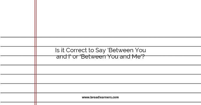 Is it Correct to Say 'Between You and I' or 'Between You and Me'?