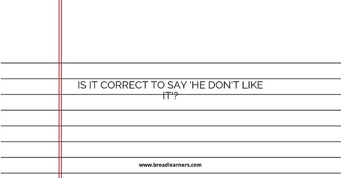 is-it-correct-to-say-he-dont-like-it