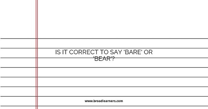 Is it Correct to Say 'Bare' or 'Bear'?