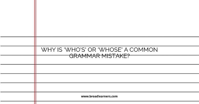 Why is 'who's' or 'whose' a common grammar mistake?