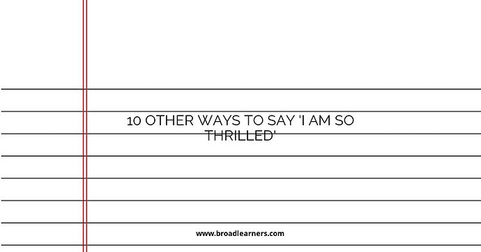 10 Other Ways to Say 'I Am So Thrilled'
