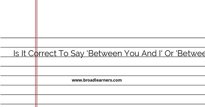 is-it-correct-to-say-between-you-and-i-or-between-you-and-me