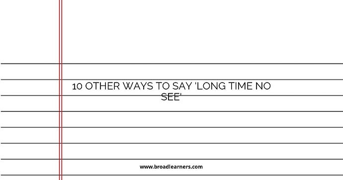 10 Other Ways to Say 'Long Time No See'