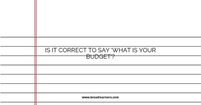 Is It Correct to Say 'What Is Your Budget'?