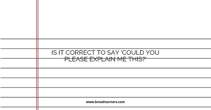 is-it-correct-to-say-could-you-please-explain-me-this