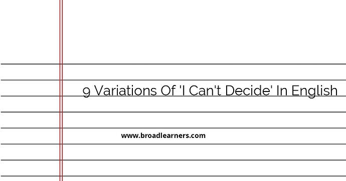 9-variations-of-i-can-t-decide-in-english