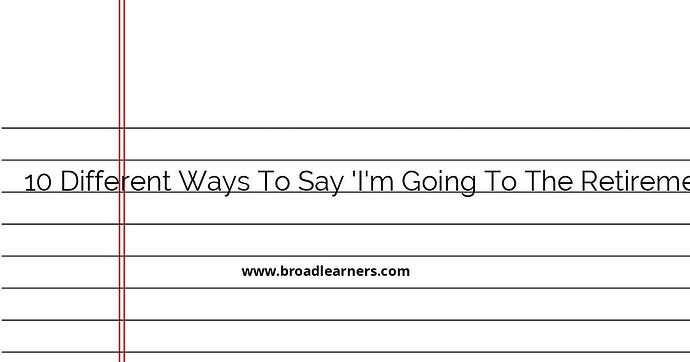 10-different-ways-to-say-i-m-going-to-the-retirement-party-in-english