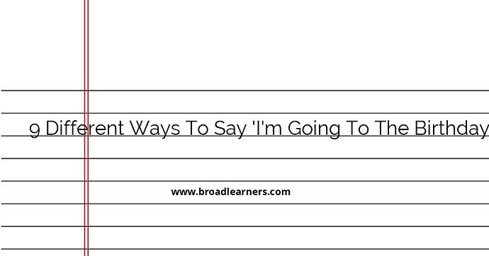 9-different-ways-to-say-i-m-going-to-the-birthday-party-in-english