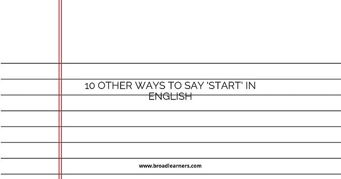 10 Other Ways to Say 'Start' in English