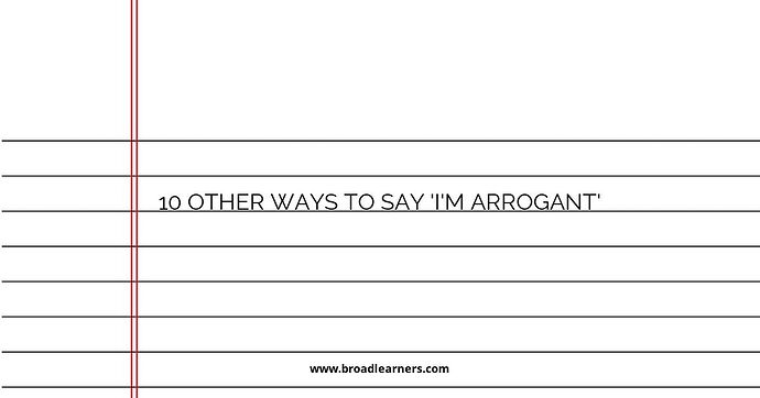 10 Other Ways to Say 'I'm Arrogant'
