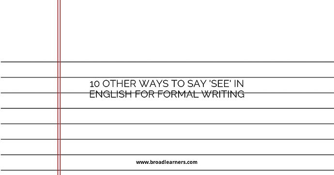 10 Other Ways to Say 'See' in English for Formal Writing
