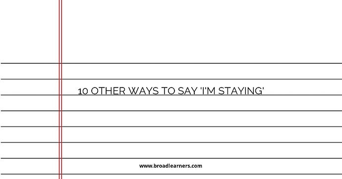 10 Other Ways to Say 'I'm Staying'