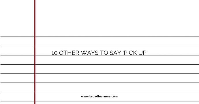 10 Other Ways to Say 'Pick Up'