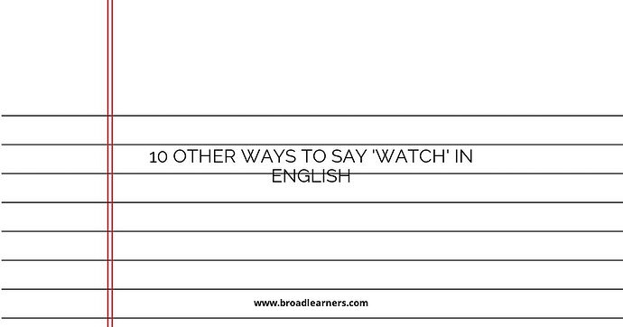 10 Other Ways to Say 'Watch' in English