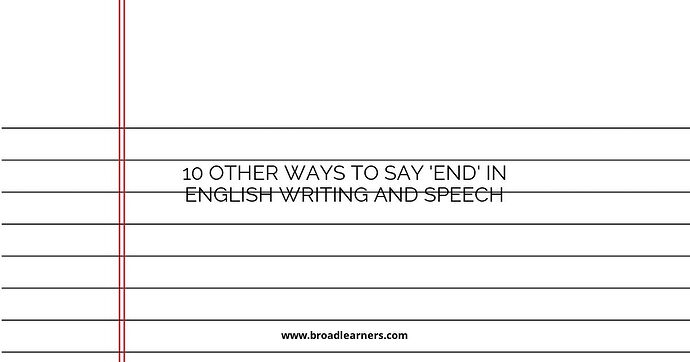 10 Other Ways to Say 'End' in English Writing and Speech