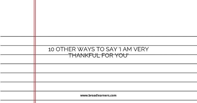 10 Other Ways to Say 'I am Very Thankful for You'