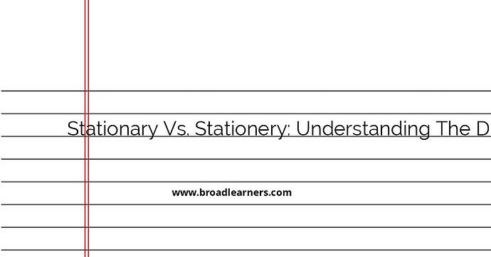 stationary-vs-stationery-understanding-the-difference
