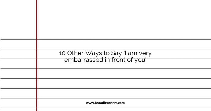10 Other Ways to Say 'I am very embarrassed in front of you'