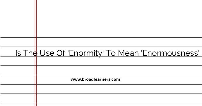 understanding-the-correct-usage-of-enormity-vs-enormousness