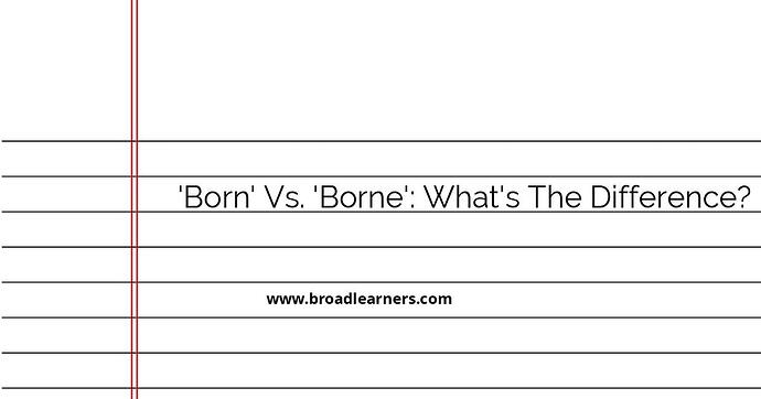 understanding-the-difference-between-born-and-borne