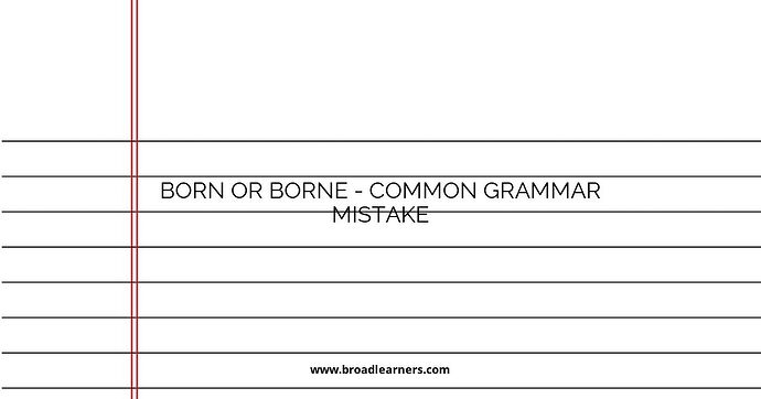 Born or Borne - Common Grammar Mistake