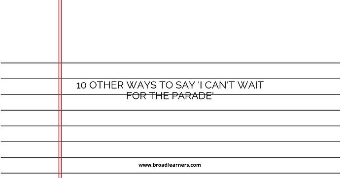 10 Other Ways to Say 'I Can't Wait For The Parade'