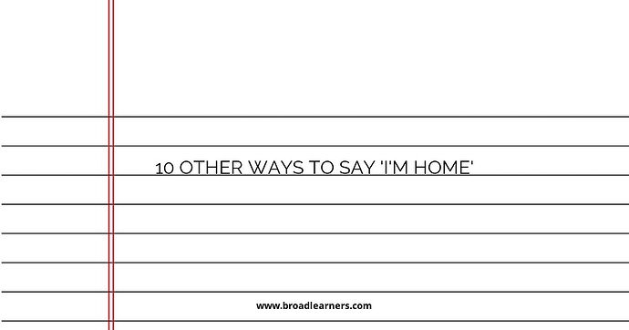 10 Other Ways to Say 'I'm Home'