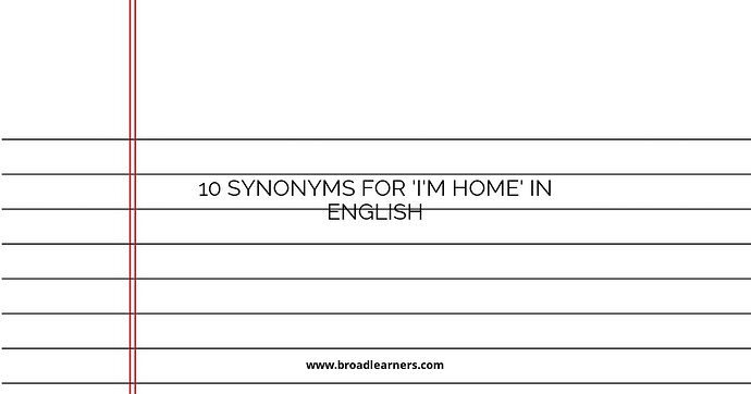 10 Synonyms for 'I'm Home' in English