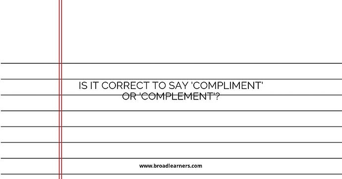 Is it Correct to Say 'Compliment' or 'Complement'?