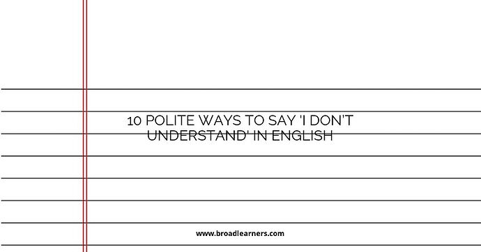 10 Polite Ways to Say 'I Don’t Understand' in English