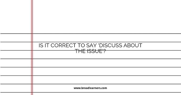 is-it-correct-to-say-discuss-about-the-issue