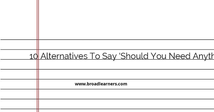 10-alternatives-to-say-should-you-need-anything-else