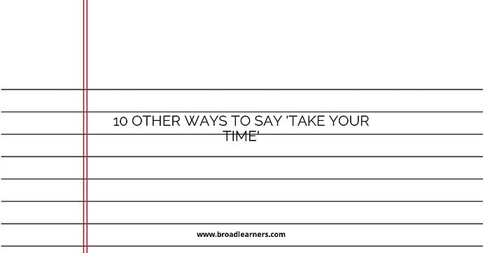 10 Other Ways to Say 'Take Your Time'
