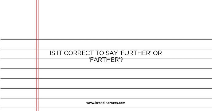 Is it Correct to Say 'Further' or 'Farther'?