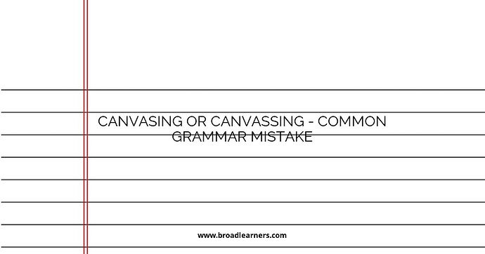Canvasing or Canvassing - Common Grammar Mistake