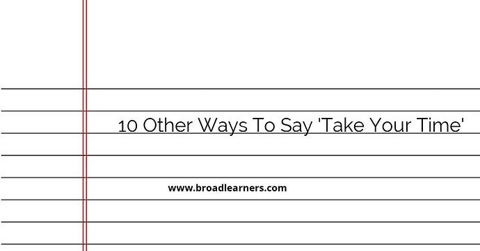 10-other-ways-to-say-take-your-time