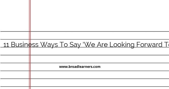 11-business-ways-to-say-we-are-looking-forward-to-working-with-you
