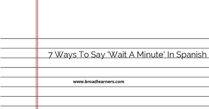 7-ways-to-say-wait-a-minute-in-spanish
