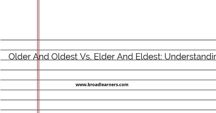 older-and-oldest-vs-elder-and-eldest-understanding-the-differences