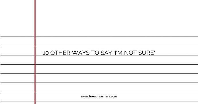 10 Other Ways to Say 'I'm Not Sure'